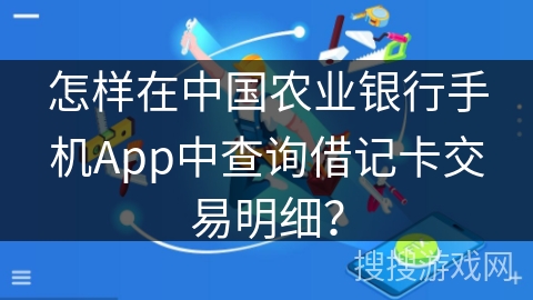 怎样在中国农业银行手机App中查询借记卡交易明细? 怎样在中国农业银行手机App中查询借记卡交易明细?