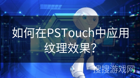 如何在PSTouch中应用纹理效果? 如何在PSTouch中应用纹理效果?