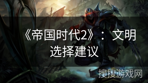 《帝国时代2》:文明选择建议 《帝国时代2》:文明选择建议