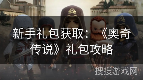 新手礼包获取：《奥奇传说》礼包攻略