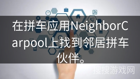 在拼车应用NeighborCarpool上找到邻居拼车伙伴。
