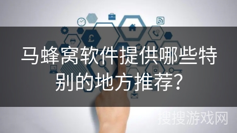 马蜂窝软件提供哪些特别的地方推荐？