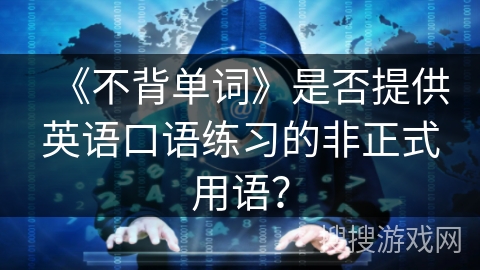 《不背单词》是否提供英语口语练习的非正式用语？