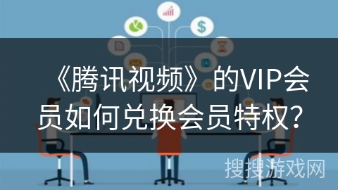 《腾讯视频》的VIP会员如何兑换会员特权？