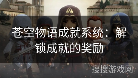 苍空物语成就系统：解锁成就的奖励