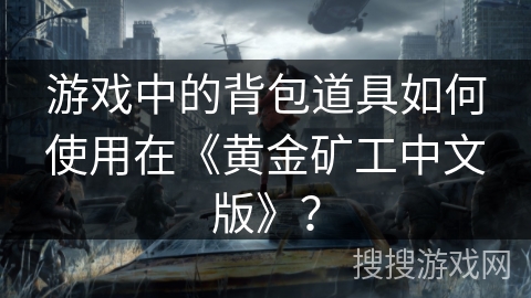 游戏中的背包道具如何使用在《黄金矿工中文版》？