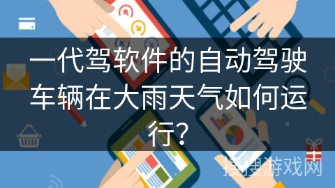 一代驾软件的自动驾驶车辆在大雨天气如何运行？