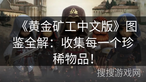 《黄金矿工中文版》图鉴全解：收集每一个珍稀物品！