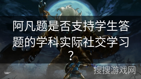 阿凡题是否支持学生答题的学科实际社交学习？