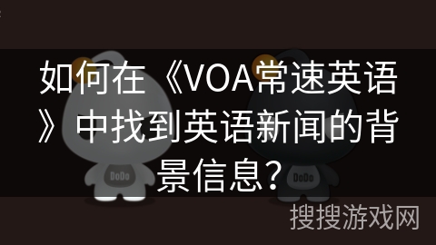 如何在《VOA常速英语》中找到英语新闻的背景信息？
