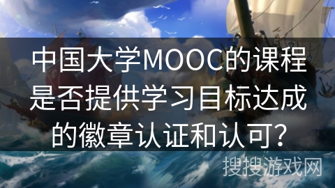 中国大学MOOC的课程是否提供学习目标达成的徽章认证和认可？