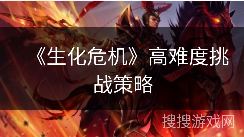 《生化危机》高难度挑战策略