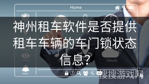 神州租车软件是否提供租车车辆的车门锁状态信息？