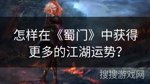 怎样在《蜀门》中获得更多的江湖运势？