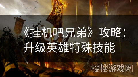 《挂机吧兄弟》攻略：升级英雄特殊技能