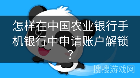 怎样在中国农业银行手机银行中申请账户解锁? 怎样在中国农业银行手机银行中申请账户解锁?
