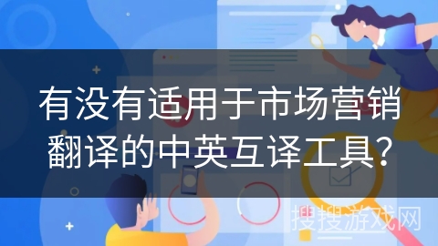 有没有适用于市场营销翻译的中英互译工具？