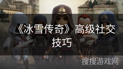 《冰雪传奇》高级社交技巧