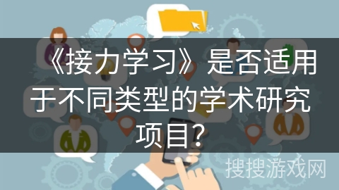《接力学习》是否适用于不同类型的学术研究项目？
