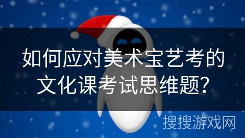 如何应对美术宝艺考的文化课考试思维题？