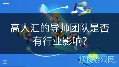 高人汇的导师团队是否有行业影响？
