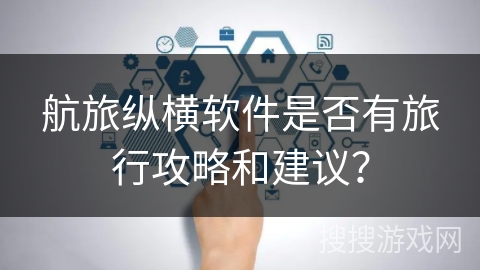 航旅纵横软件是否有旅行攻略和建议？