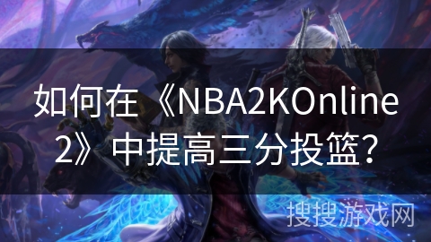 如何在《NBA2KOnline2》中提高三分投篮？