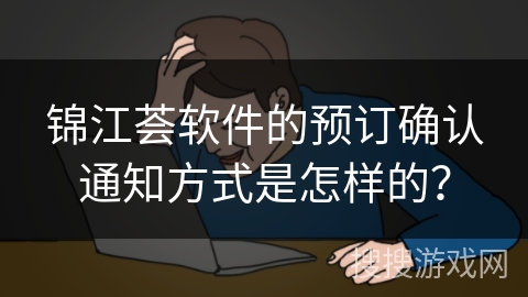 锦江荟软件的预订确认通知方式是怎样的？