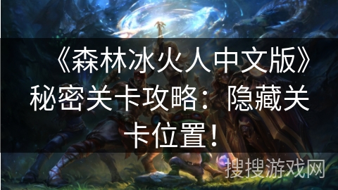 《森林冰火人中文版》秘密关卡攻略：隐藏关卡位置！