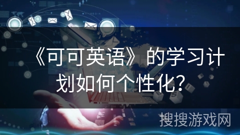 《可可英语》的学习计划如何个性化？