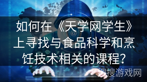 如何在《天学网学生》上寻找与食品科学和烹饪技术相关的课程？
