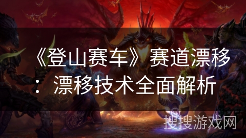 《登山赛车》赛道漂移：漂移技术全面解析