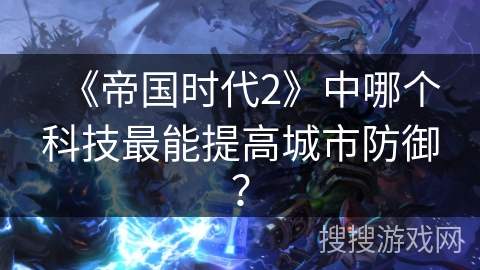 《帝国时代2》中哪个科技最能提高城市防御？