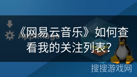 《网易云音乐》如何查看我的关注列表？