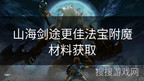 山海剑途更佳法宝附魔材料获取