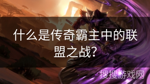 什么是传奇霸主中的联盟之战?