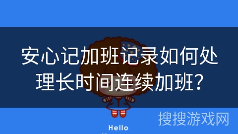 安心记加班记录如何处理长时间连续加班？