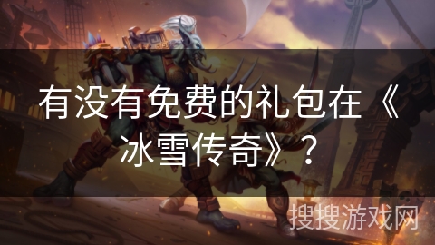 有没有免费的礼包在《冰雪传奇》？