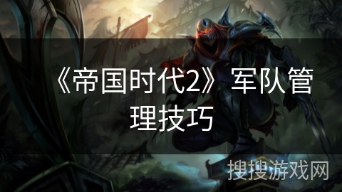 《帝国时代2》军队管理技巧