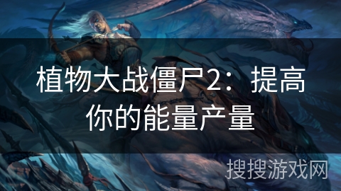 植物大战僵尸2：提高你的能量产量