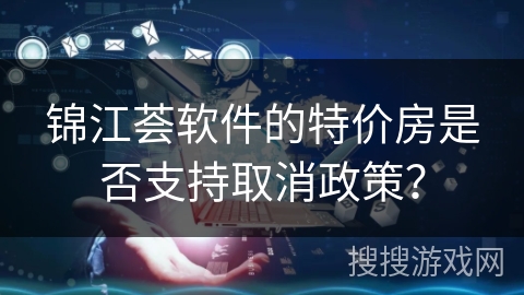 锦江荟软件的特价房是否支持取消政策？