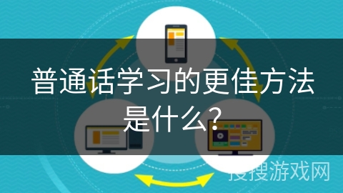 普通话学习的更佳方法是什么？