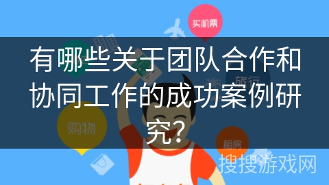 有哪些关于团队合作和协同工作的成功案例研究？