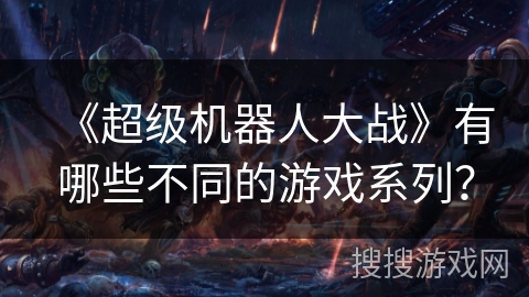 《超级机器人大战》有哪些不同的游戏系列？