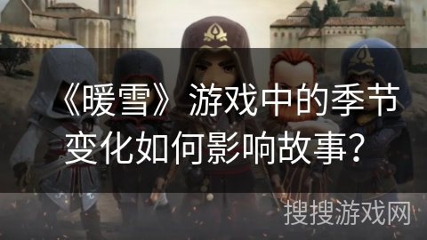 《暖雪》游戏中的季节变化如何影响故事？