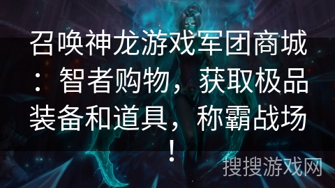 召唤神龙游戏军团商城:智者购物,获取极品装备和道具,称霸战场! 召唤神龙游戏军团商城:智者购物,获取极品装备和道具,称霸战场!