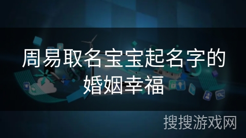 周易取名宝宝起名字的婚姻幸福 周易取名宝宝起名字的婚姻幸福