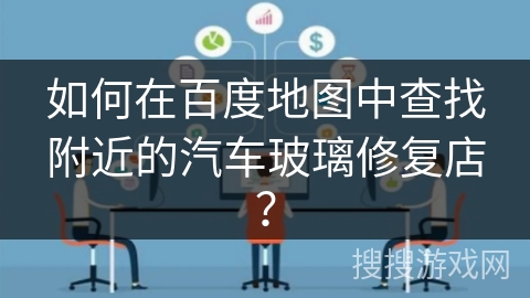 如何在百度地图中查找附近的汽车玻璃修复店？
