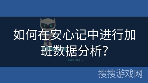 如何在安心记中进行加班数据分析？