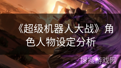 《超级机器人大战》角色人物设定分析